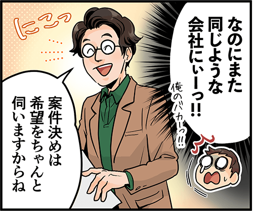 「なのにまた同じような会社にぃーっ!!」「案件決めは希望をちゃんと伺いますからね」
