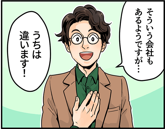 「そういう会社もあるようですが・・・うちは違います!」